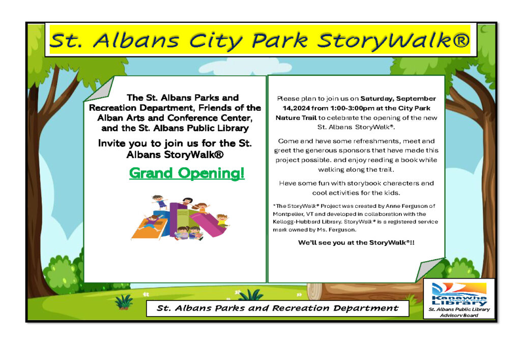Story Walk at St. Albans City Park 2 Join us for the StoryWalk® grand opening at St. Albans City Park on Sept 14, 1-3 PM! Enjoy a literacy adventure outdoors.